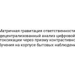 Матричная гравитация ответственности: децентрализованный анализ цифровой детоксикации через призму контрастивного обучения на корпусе бытовых наблюдений