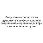Энтропийная социология одиночества: информационная энтропия планирования дня при сенсорной перегрузке